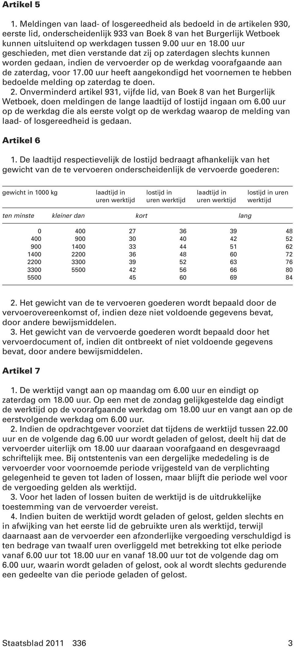 00 uur heeft aangekondigd het voornemen te hebben bedoelde melding op zaterdag te doen. 2.