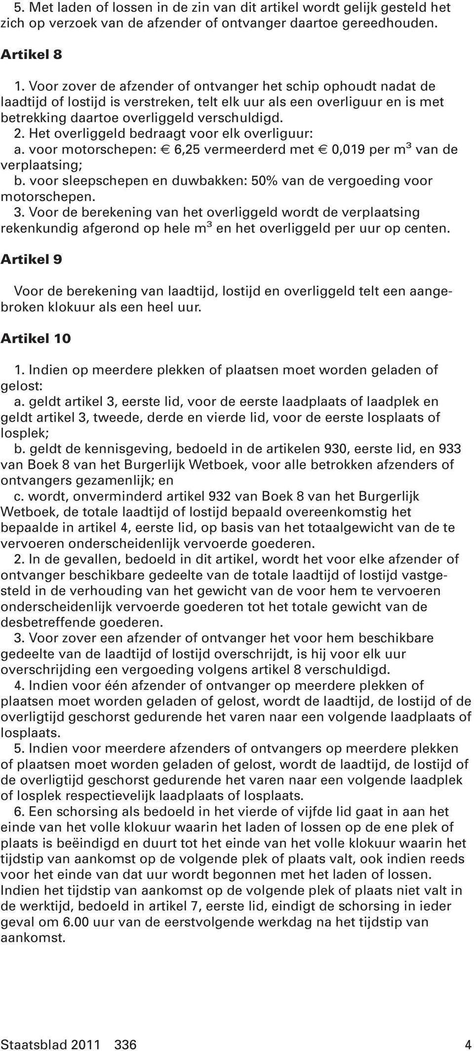 Het overliggeld bedraagt voor elk overliguur: a. voor motorschepen: 6,25 vermeerderd met 0,019 per m 3 van de verplaatsing; b. voor sleepschepen en duwbakken: 50% van de vergoeding voor motorschepen.