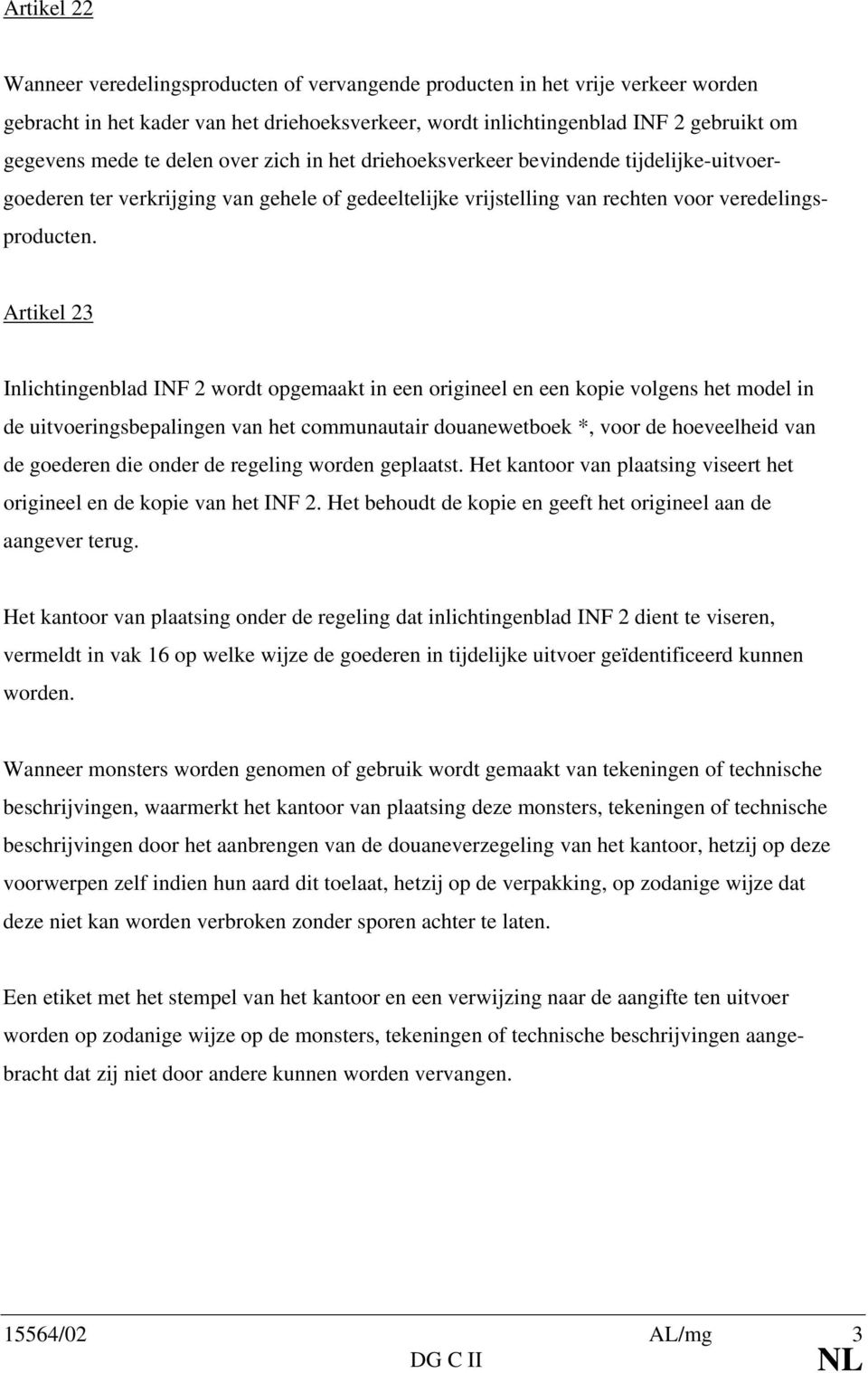 Artikel 23 Inlichtingenblad INF 2 wordt opgemaakt in een origineel en een kopie volgens het model in de uitvoeringsbepalingen van het communautair douanewetboek *, voor de hoeveelheid van de goederen