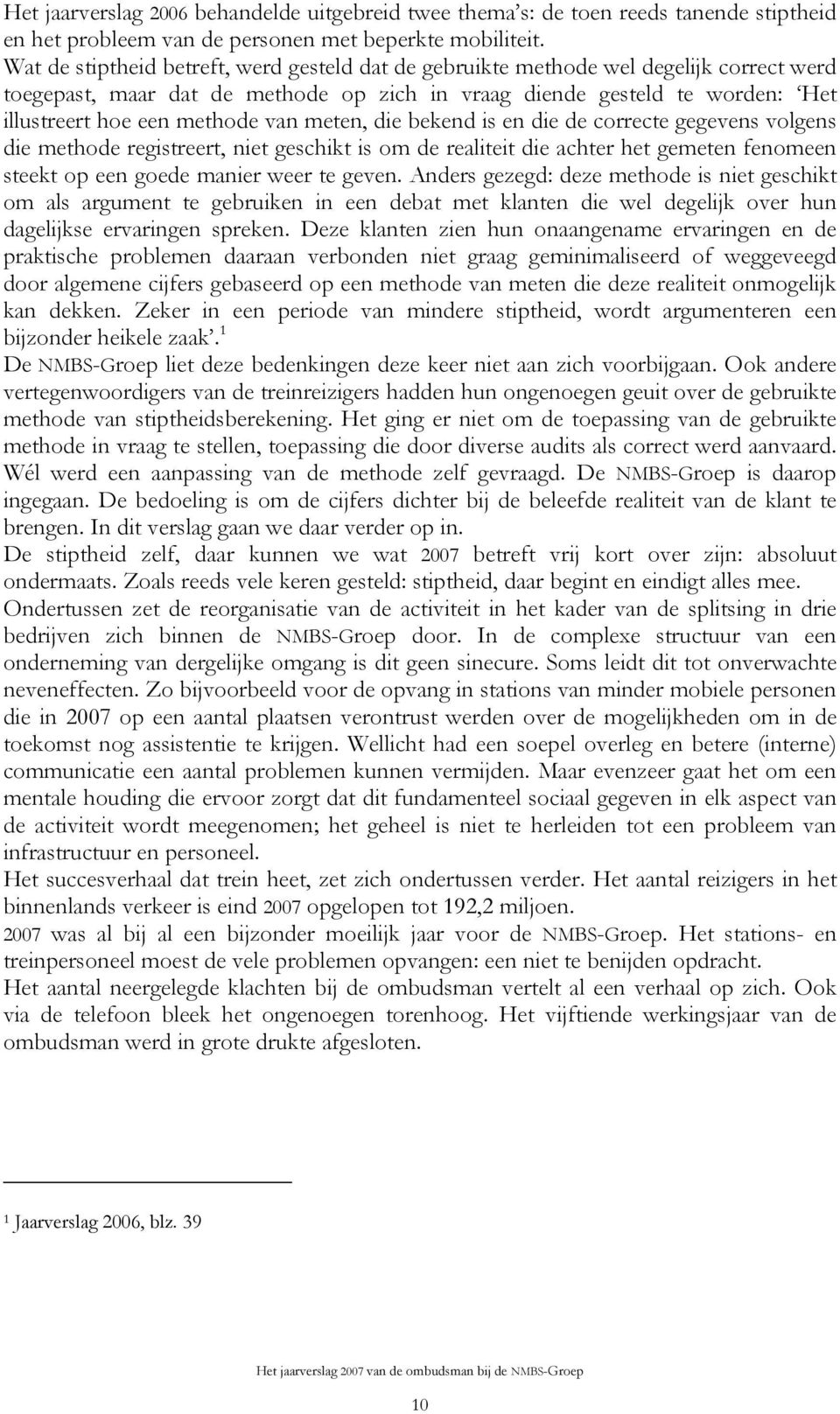 meten, die bekend is en die de correcte gegevens volgens die methode registreert, niet geschikt is om de realiteit die achter het gemeten fenomeen steekt op een goede manier weer te geven.