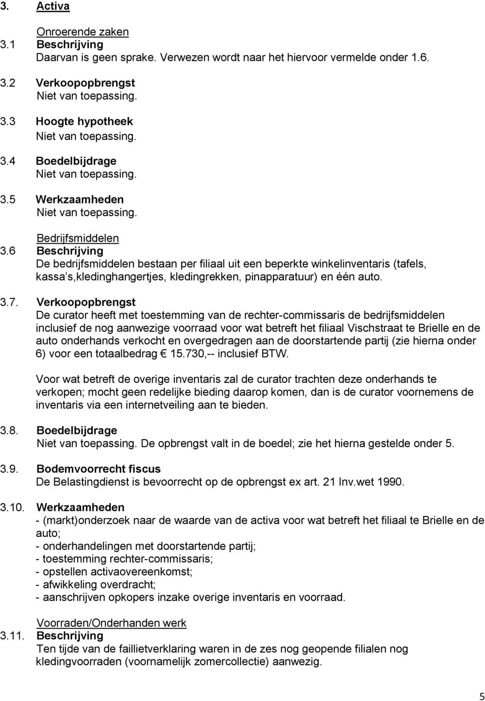 6 Beschrijving De bedrijfsmiddelen bestaan per filiaal uit een beperkte winkelinventaris (tafels, kassa s,kledinghangertjes, kledingrekken, pinapparatuur) en één auto. 3.7.