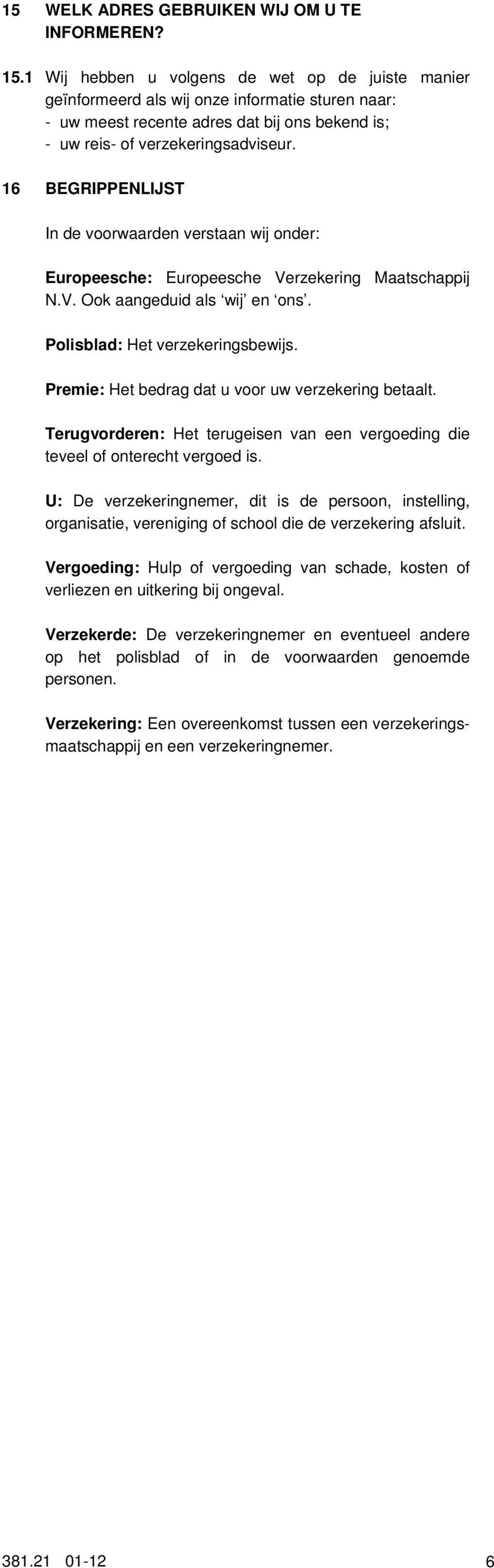 6 BEGRIPPENLIJST In de voorwaarden verstaan wij onder: Europeesche: Europeesche Verzekering Maatschappij N.V. Ook aangeduid als wij en ons. Polisblad: Het verzekeringsbewijs.