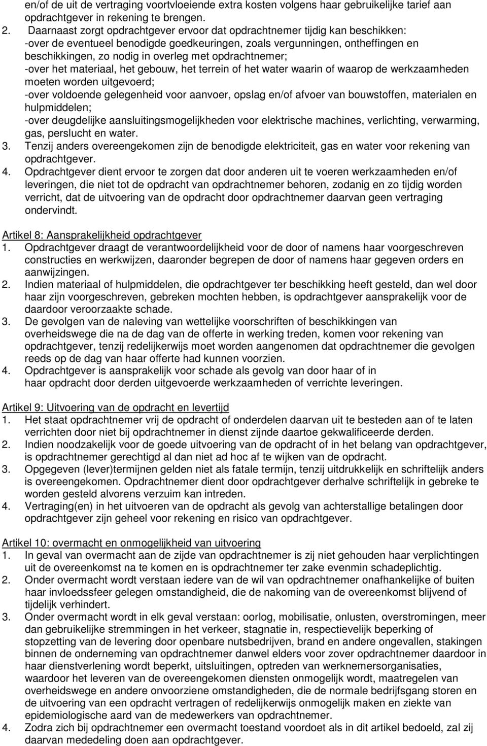 opdrachtnemer; -over het materiaal, het gebouw, het terrein of het water waarin of waarop de werkzaamheden moeten worden uitgevoerd; -over voldoende gelegenheid voor aanvoer, opslag en/of afvoer van