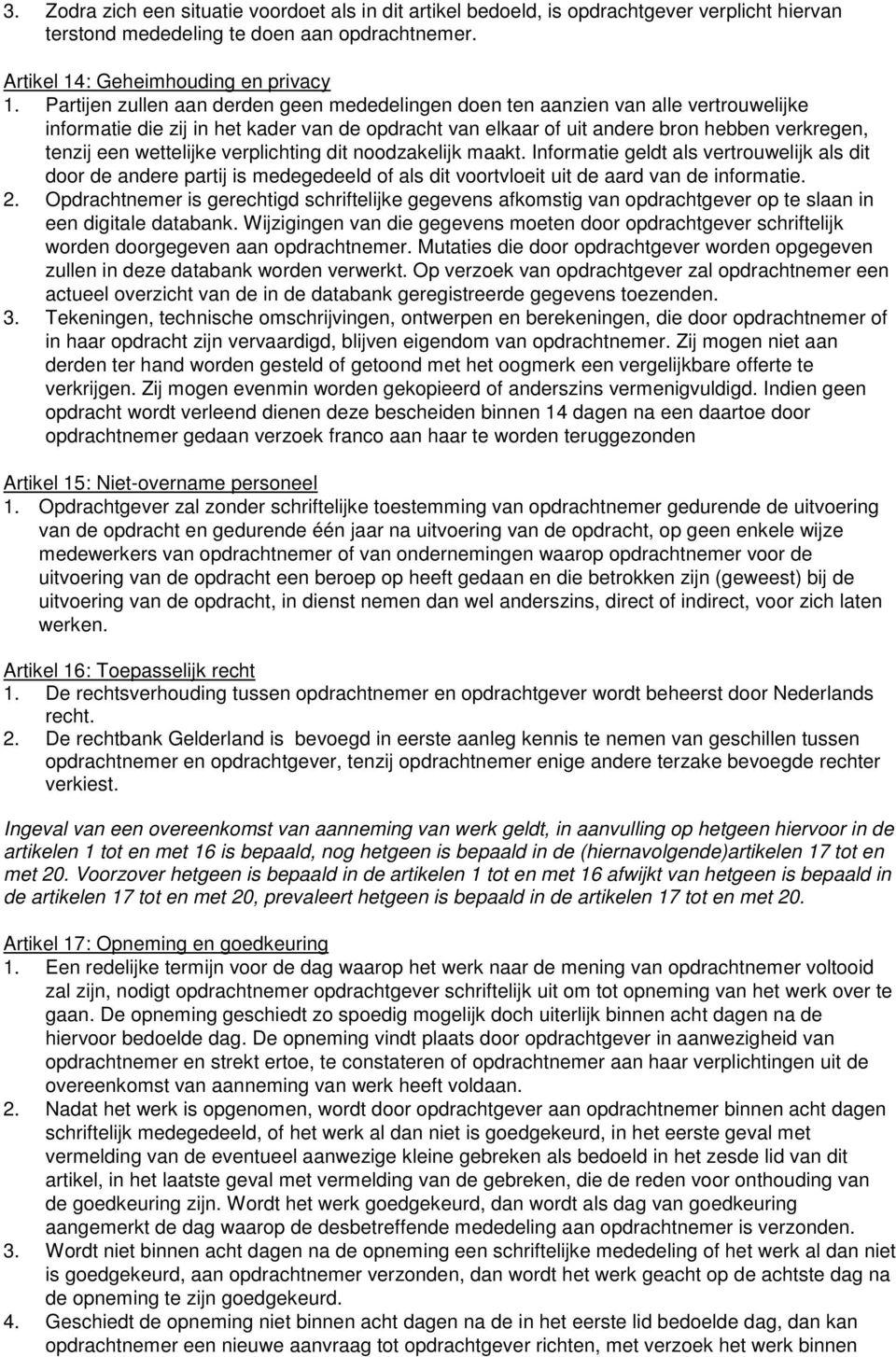 wettelijke verplichting dit noodzakelijk maakt. Informatie geldt als vertrouwelijk als dit door de andere partij is medegedeeld of als dit voortvloeit uit de aard van de informatie. 2.