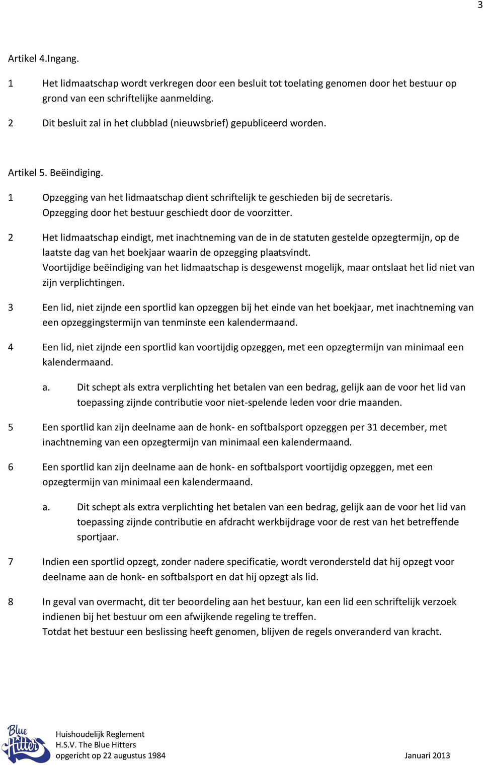 Opzegging door het bestuur geschiedt door de voorzitter.