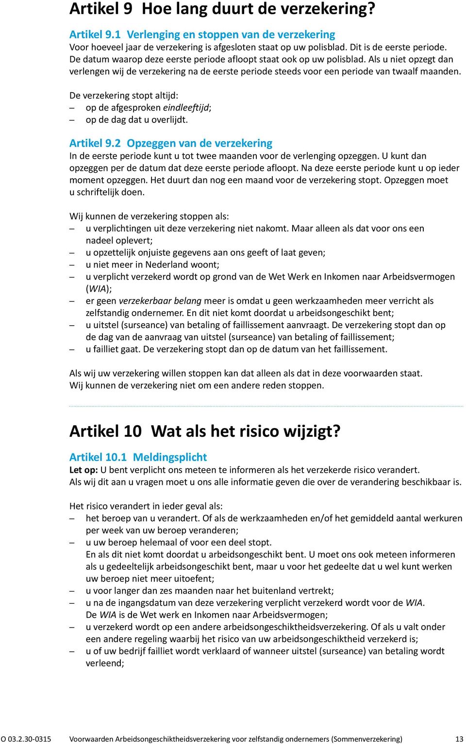 De verzekering stopt altijd: op de afgesproken eindleeftijd; op de dag dat u overlijdt. Artikel 9.