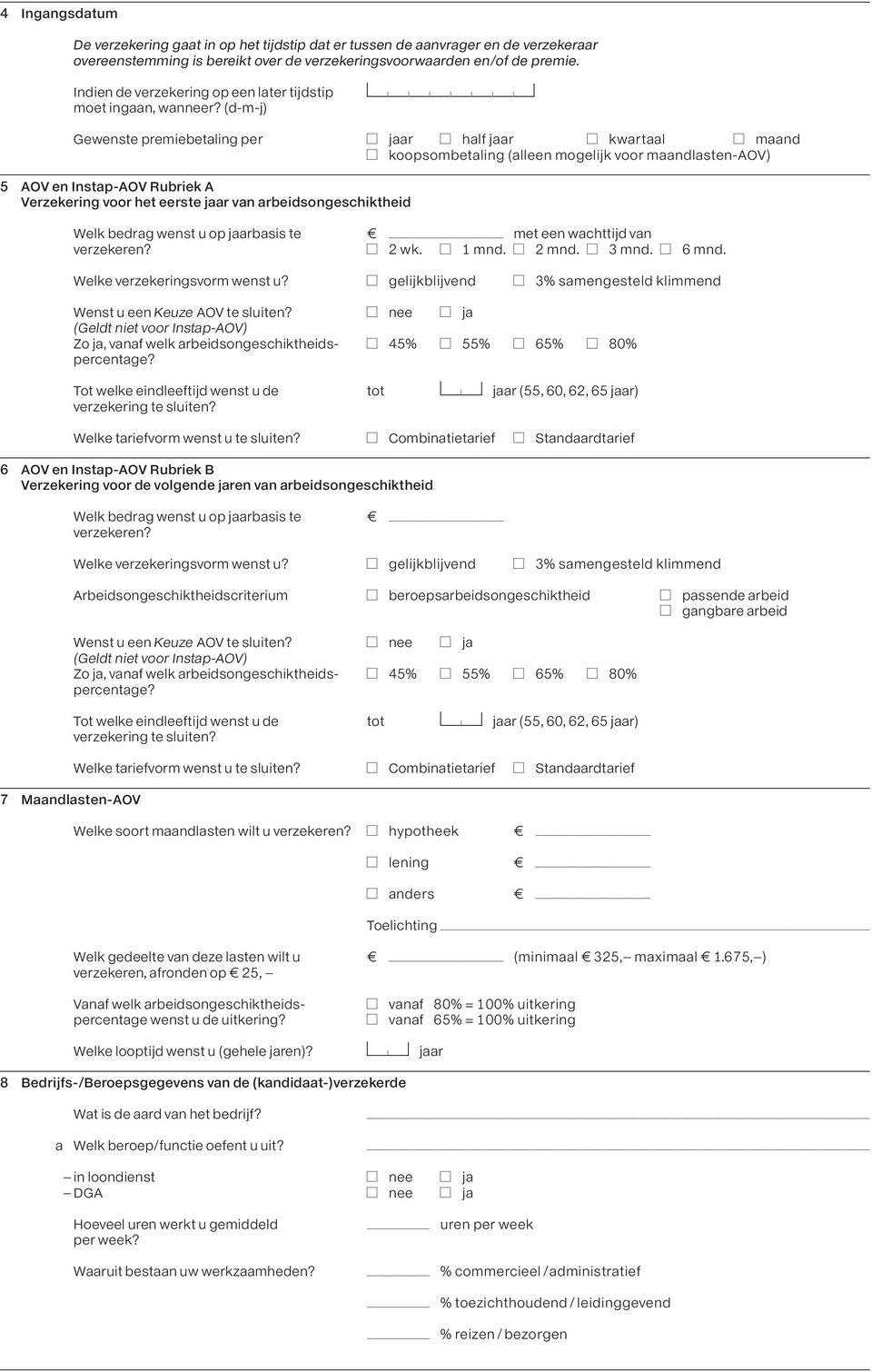 (d-m-j) Gewenste premiebetaling per Ajaar Ahalf jaar Akwartaal Amaand Akoopsombetaling (alleen mogelijk voor maandlasten-aov) 5 AOV en Instap-AOV Rubriek A Verzekering voor het eerste jaar van
