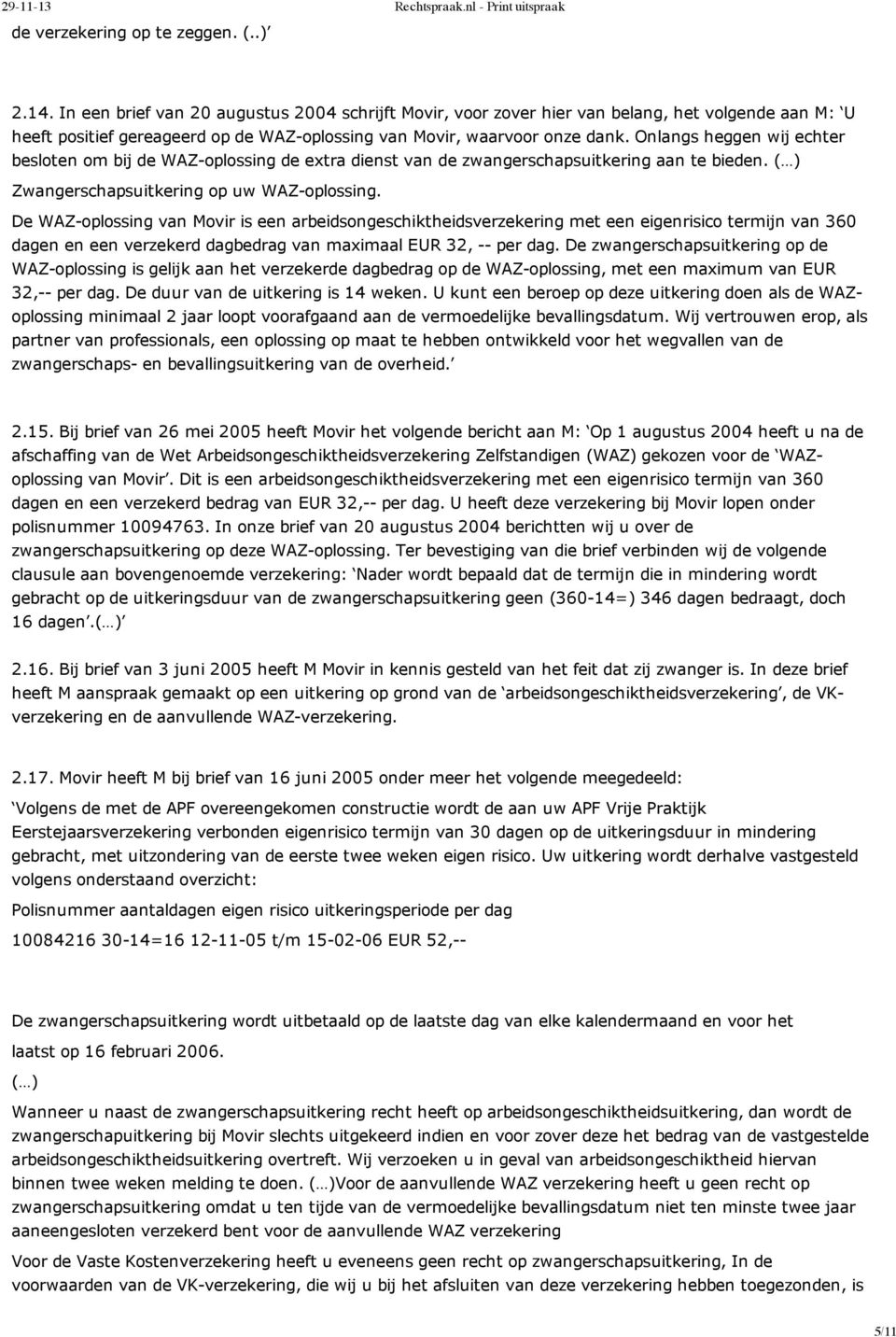 Onlangs heggen wij echter besloten om bij de WAZ oplossing de extra dienst van de zwangerschapsuitkering aan te bieden. ( ) Zwangerschapsuitkering op uw WAZ oplossing.