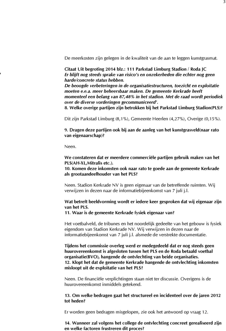 De beoogde verbeteringen in de organisatiestructuren, toezicht en exploitatie moeten e.e.a. meer beheersbaar maken. De gemeente Kerkrade heeft momenteel een belang van 87,48% in het stadion.