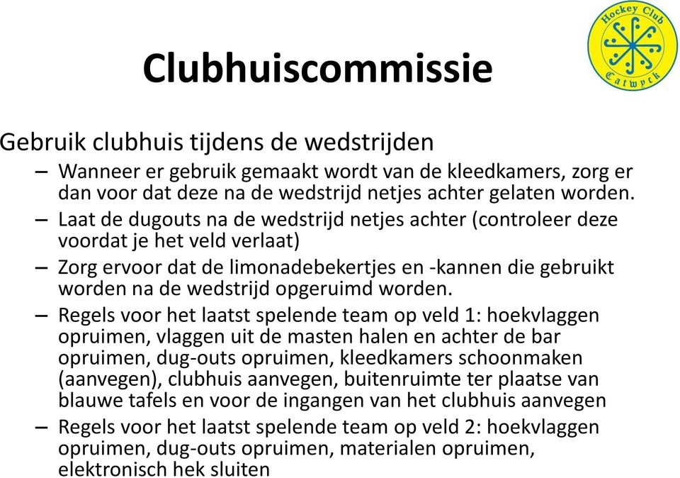 Regels voor het laatst spelende team op veld 1: hoekvlaggen opruimen, vlaggen uit de masten halen en achter de bar opruimen, dug-outs opruimen, kleedkamers schoonmaken (aanvegen), clubhuis aanvegen,