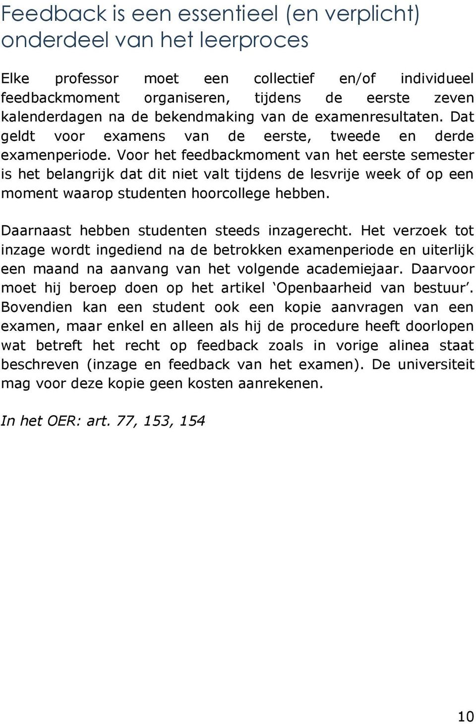 Voor het feedbackmoment van het eerste semester is het belangrijk dat dit niet valt tijdens de lesvrije week of op een moment waarop studenten hoorcollege hebben.