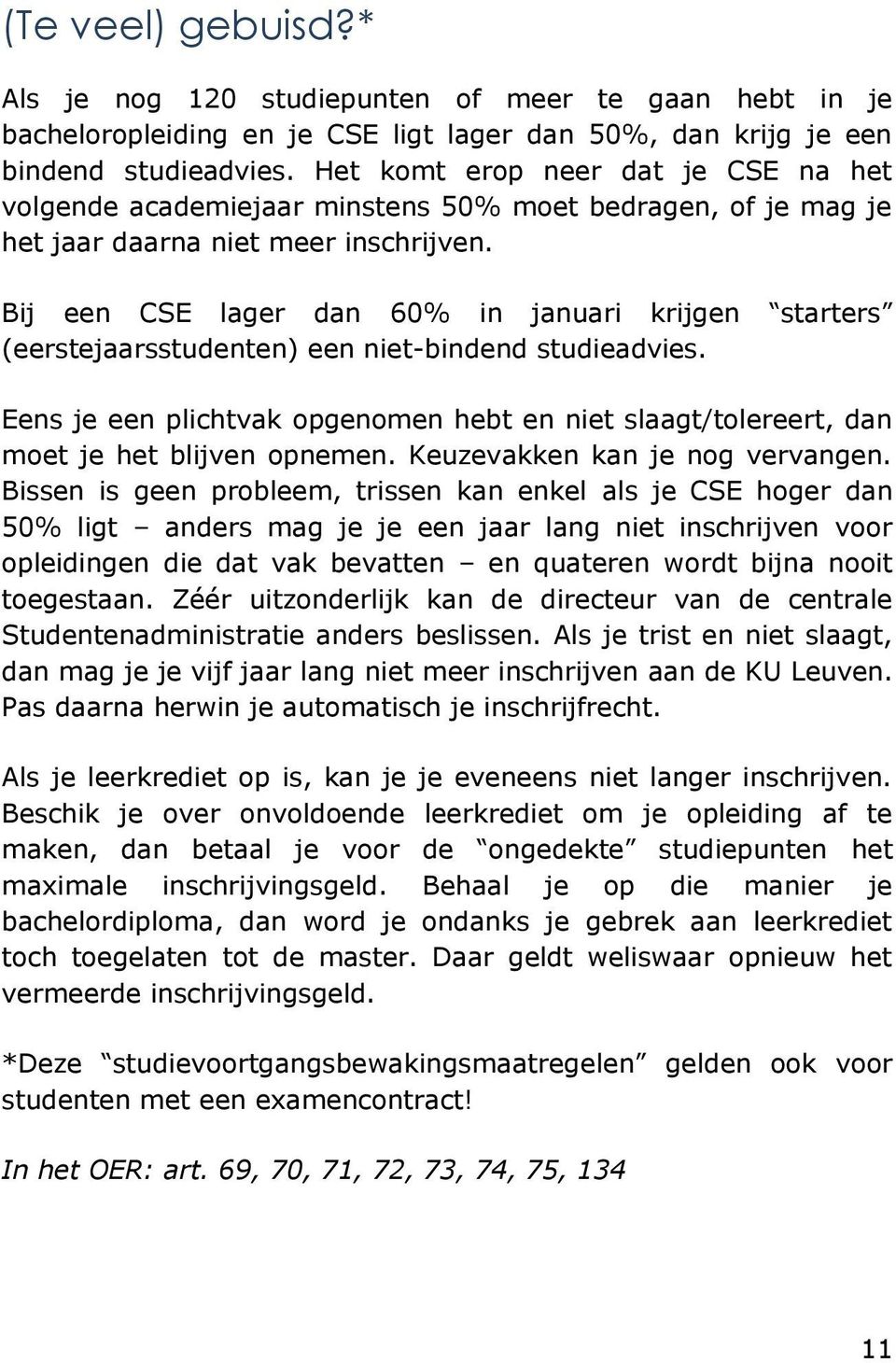 Bij een CSE lager dan 60% in januari krijgen starters (eerstejaarsstudenten) een niet-bindend studieadvies.