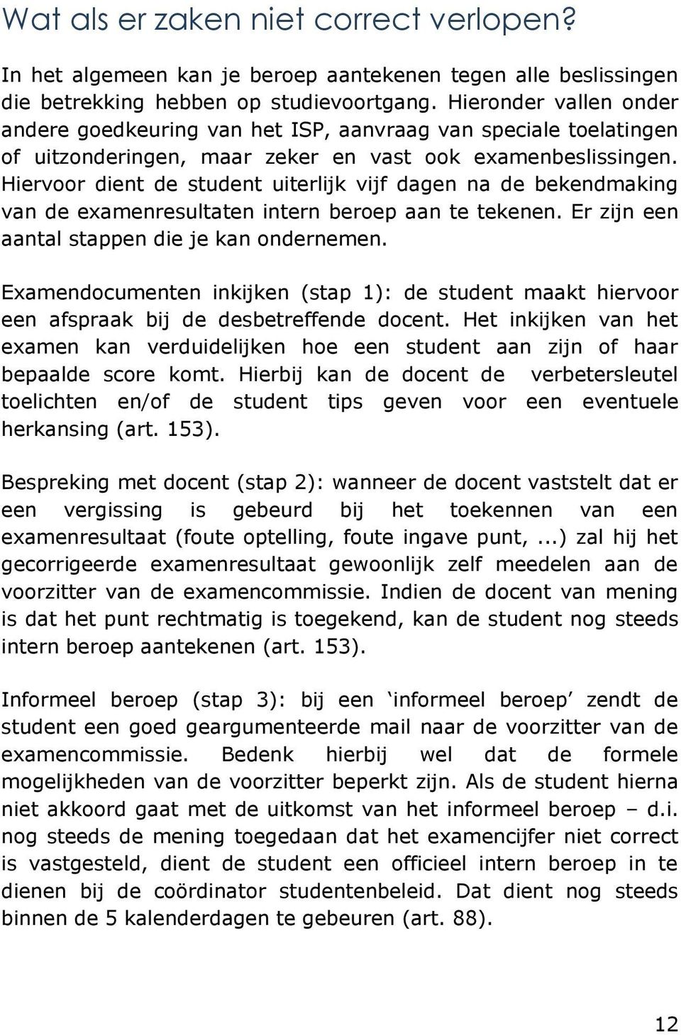 Hiervoor dient de student uiterlijk vijf dagen na de bekendmaking van de examenresultaten intern beroep aan te tekenen. Er zijn een aantal stappen die je kan ondernemen.