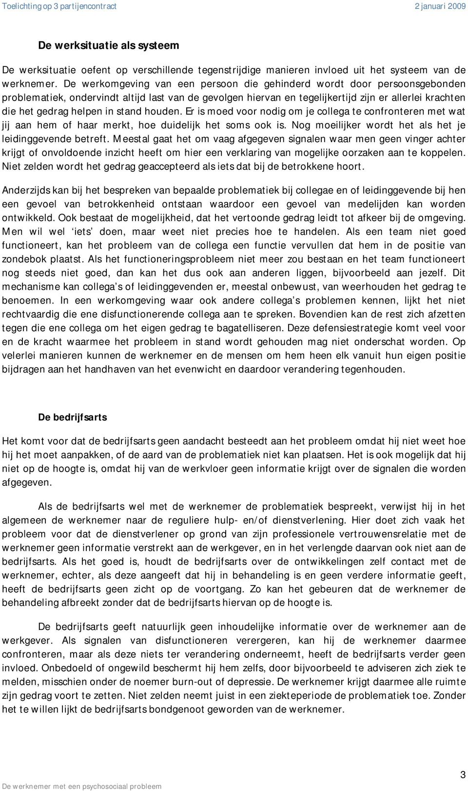 helpen in stand houden. Er is moed voor nodig om je collega te confronteren met wat jij aan hem of haar merkt, hoe duidelijk het soms ook is.