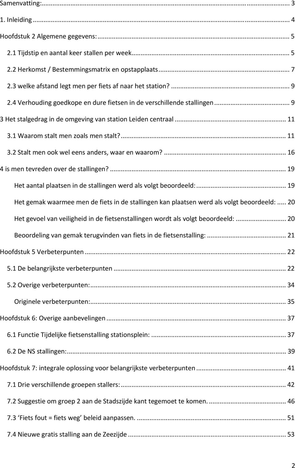 .. 11 3.1 Waarom stalt men zoals men stalt?... 11 3.2 Stalt men ook wel eens anders, waar en waarom?... 16 4 is men tevreden over de stallingen?