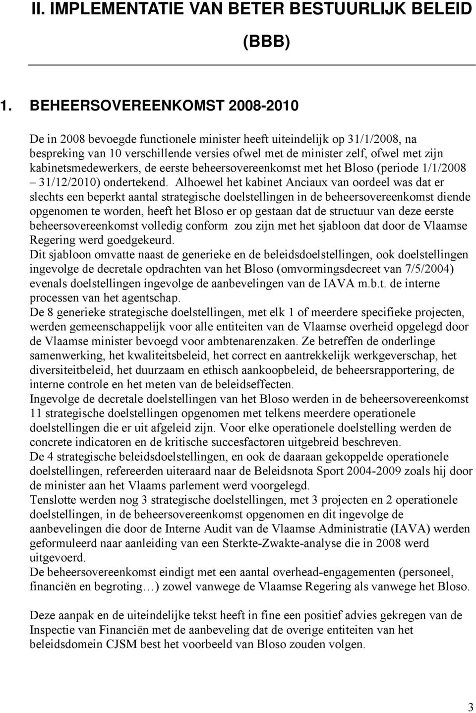 kabinetsmedewerkers, de eerste beheersovereenkomst met het Bloso (periode 1/1/2008 31/12/2010) ondertekend.