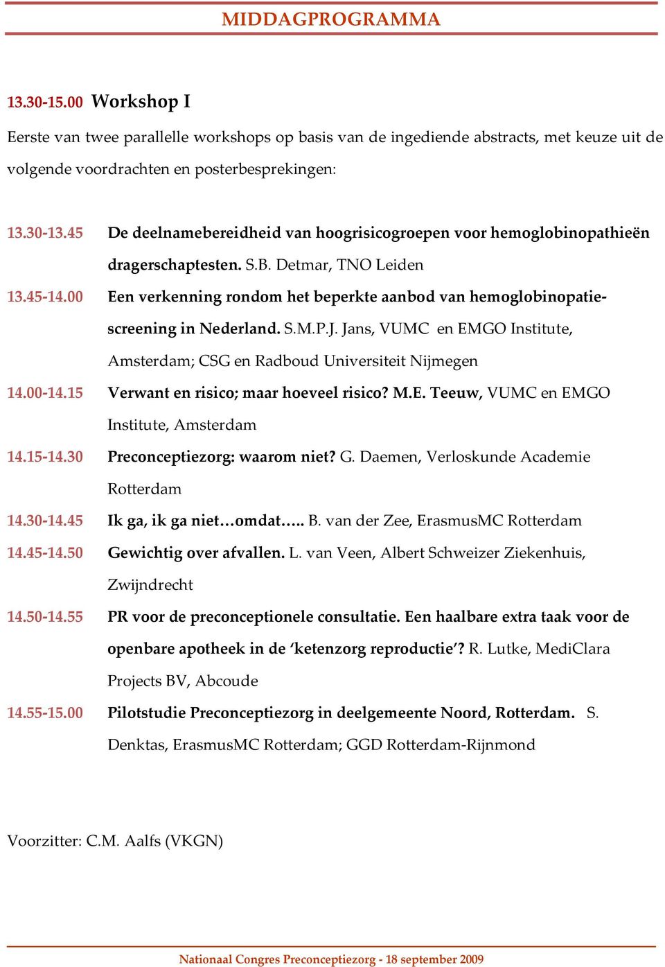 00 Een verkenning rondom het beperkte aanbod van hemoglobinopatiescreening in Nederland. S.M.P.J. Jans, VUMC en EMGO Institute, Amsterdam; CSG en Radboud Universiteit Nijmegen 14.00-14.