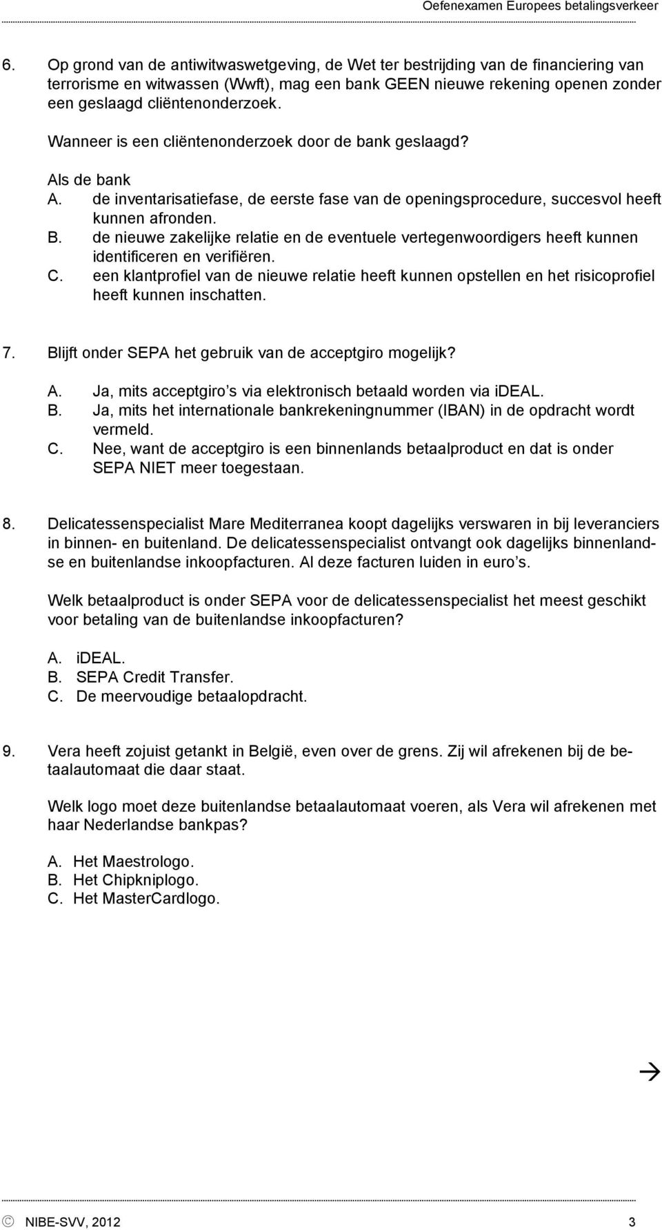 de nieuwe zakelijke relatie en de eventuele vertegenwoordigers heeft kunnen identificeren en verifiëren. C.