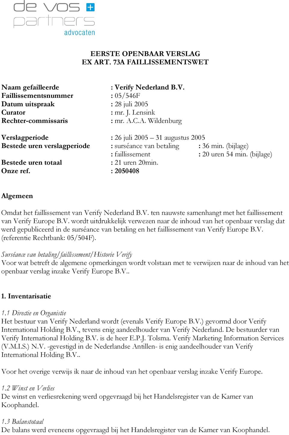 (bijlage) : faillissement : 20 uren 54 min. (bijlage) Bestede uren totaal : 21 uren 20min. Onze ref. : 2050408 Algemeen Omdat het faillissement van Ve