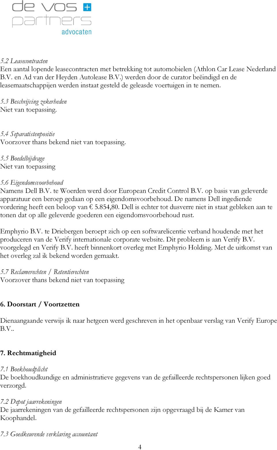 3 Beschrijving zekerheden Niet van toepassing. 5.4 Separatistenpositie Voorzover thans bekend niet van toepassing. 5.5 Boedelbijdrage Niet van toepassing 5.6 Eigendomsvoorbehoud Namens Dell B.V. te Woerden werd door European Credit Control B.