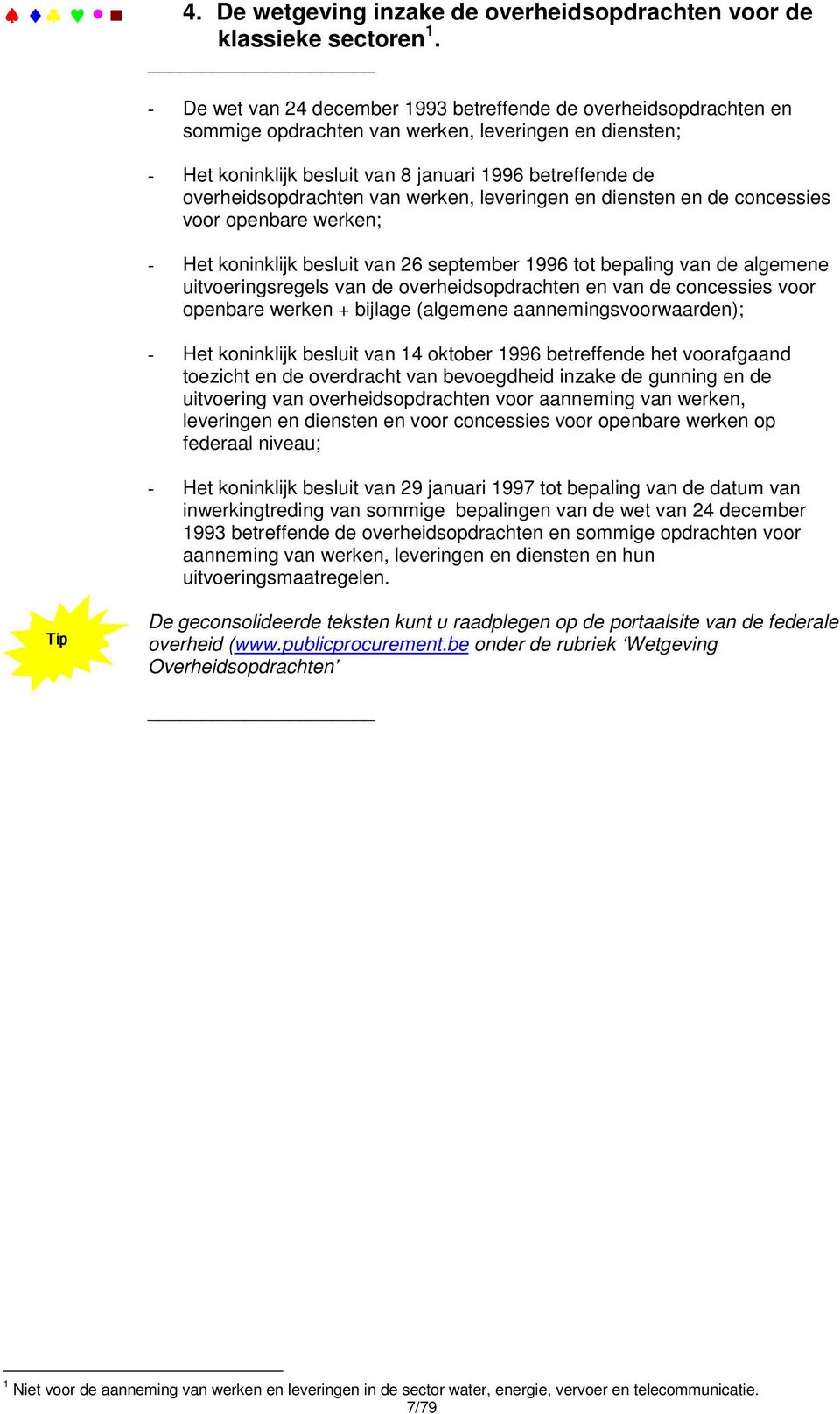 overheidsopdrachten van werken, leveringen en diensten en de concessies voor openbare werken; - Het koninklijk besluit van 26 september 1996 tot bepaling van de algemene uitvoeringsregels van de