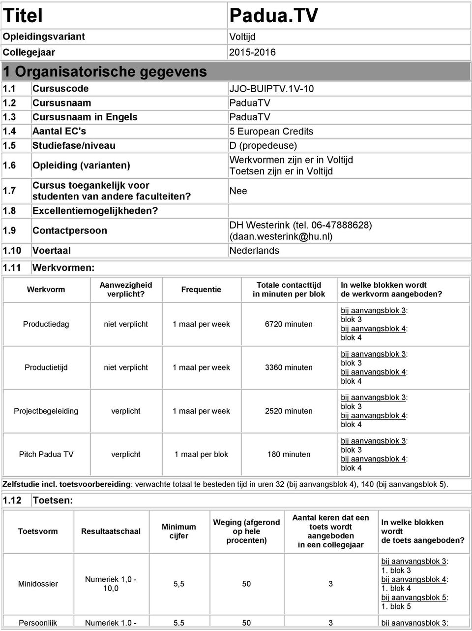 10 Voertaal Nederlands 1.11 Werkvormen: DH Westerink (tel. 06-47888628) (daan.westerink@hu.nl) Werkvorm Aanwezigheid verplicht?