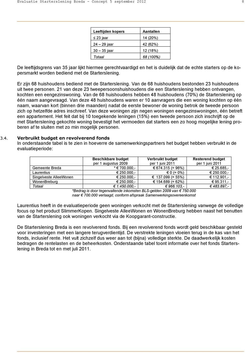 Van de 68 huishoudens bestonden 23 huishoudens uit twee personen. 21 van deze 23 tweepersoonshuishoudens die een Starterslening hebben ontvangen, kochten een eengezinswoning.