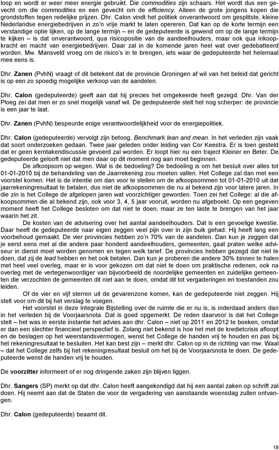 Calon vindt het politiek onverantwoord om gesplitste, kleine Nederlandse energiebedrijven in zo n vrije markt te laten opereren.