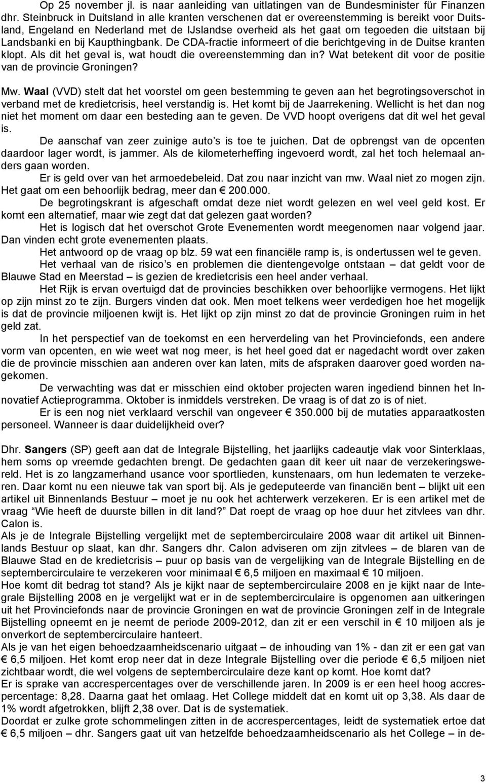 Landsbanki en bij Kaupthingbank. De CDA-fractie informeert of die berichtgeving in de Duitse kranten klopt. Als dit het geval is, wat houdt die overeenstemming dan in?