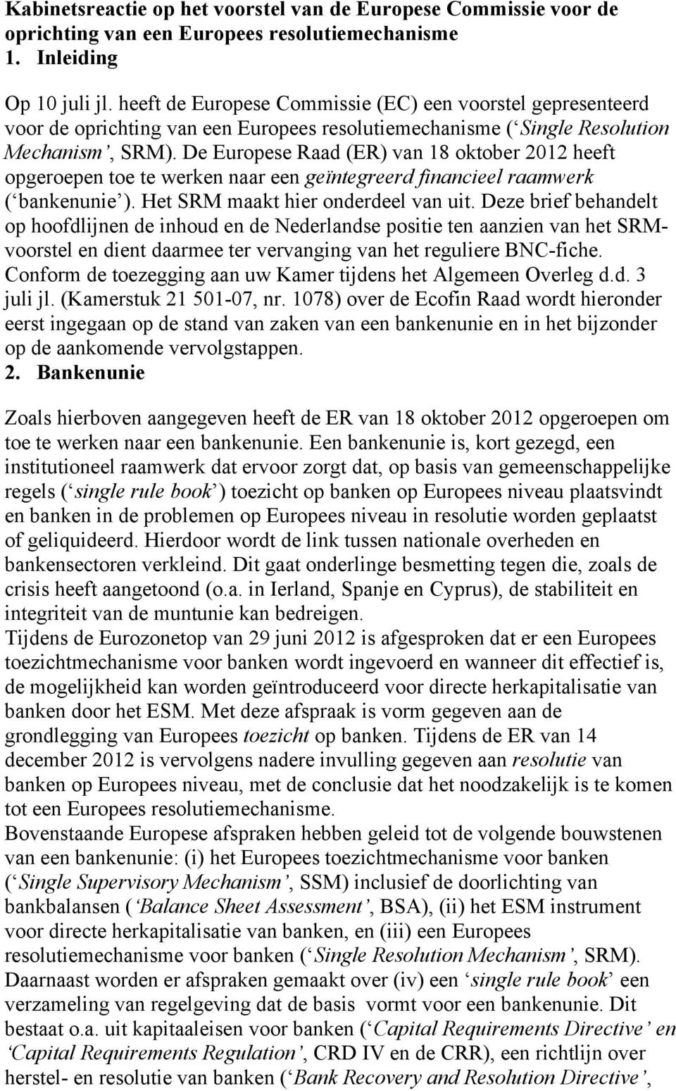 De Europese Raad (ER) van 18 oktober 2012 heeft opgeroepen toe te werken naar een geïntegreerd financieel raamwerk ( bankenunie ). Het SRM maakt hier onderdeel van uit.