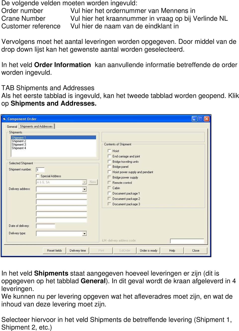 In het veld Order Information kan aanvullende informatie betreffende de order worden ingevuld. TAB Shipments and Addresses Als het eerste tabblad is ingevuld, kan het tweede tabblad worden geopend.