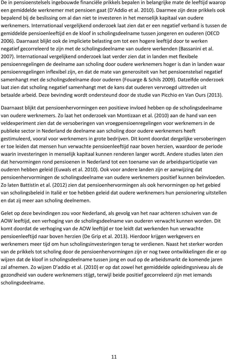 Internationaal vergelijkend onderzoek laat zien dat er een negatief verband is tussen de gemiddelde pensioenleeftijd en de kloof in scholingsdeelname tussen jongeren en ouderen (OECD 2006).