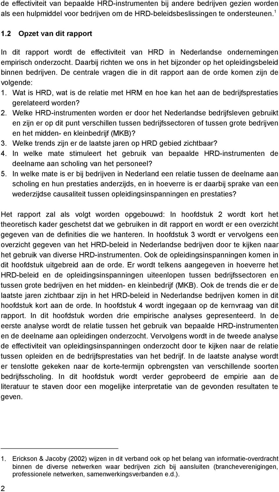 Daarbij richten we ons in het bijzonder op het opleidingsbeleid binnen bedrijven. De centrale vragen die in dit rapport aan de orde komen zijn de volgende: 1.