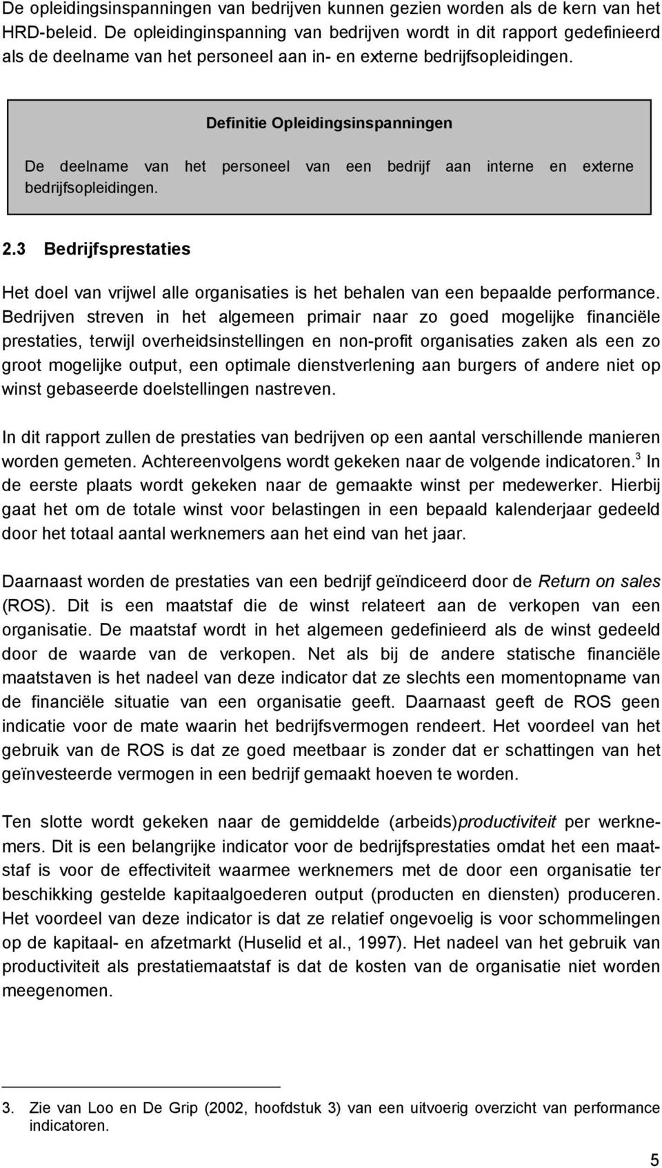 Definitie Opleidingsinspanningen De deelname van het personeel van een bedrijf aan interne en externe bedrijfsopleidingen. 2.