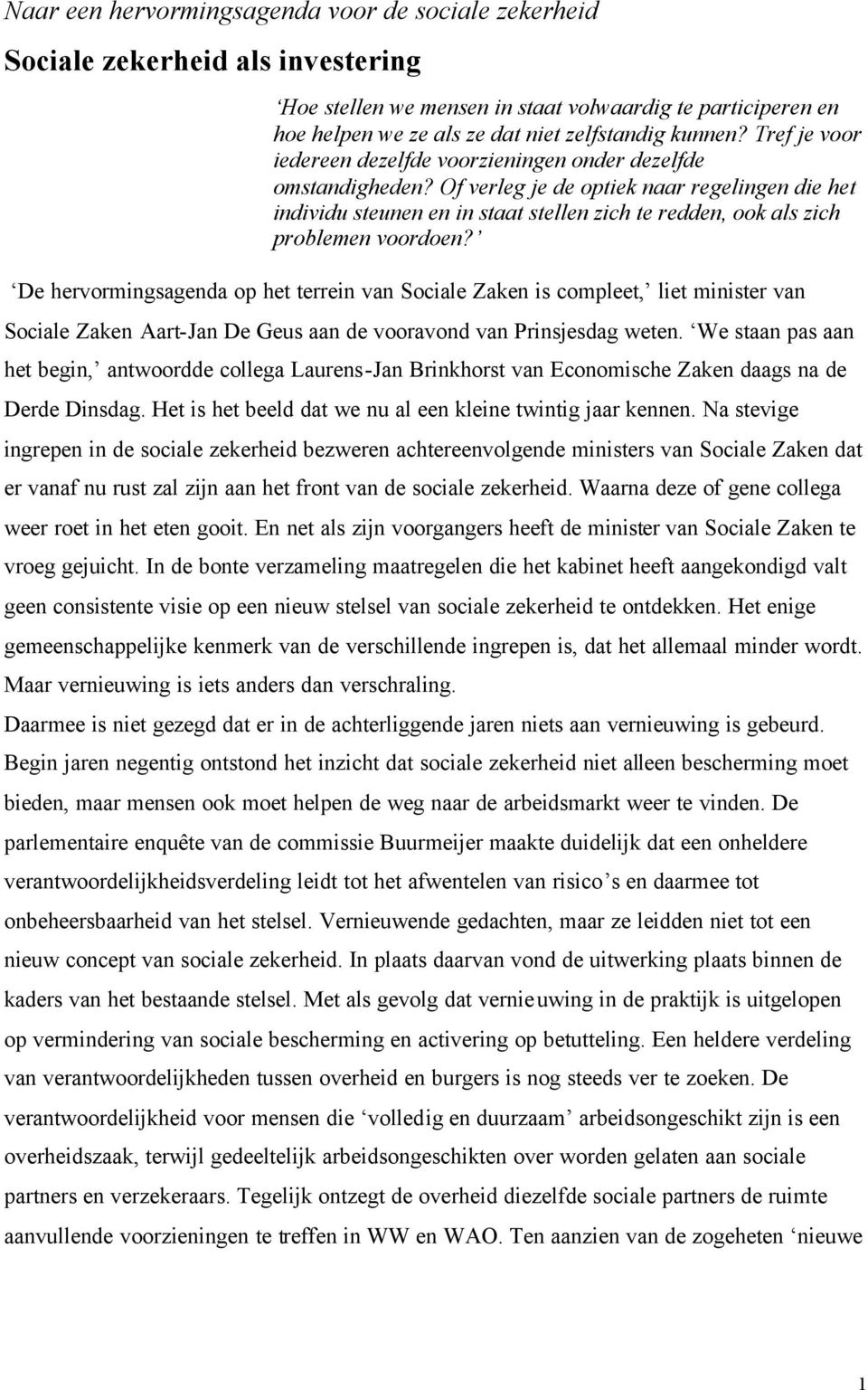 Of verleg je de optiek naar regelingen die het individu steunen en in staat stellen zich te redden, ook als zich problemen voordoen?