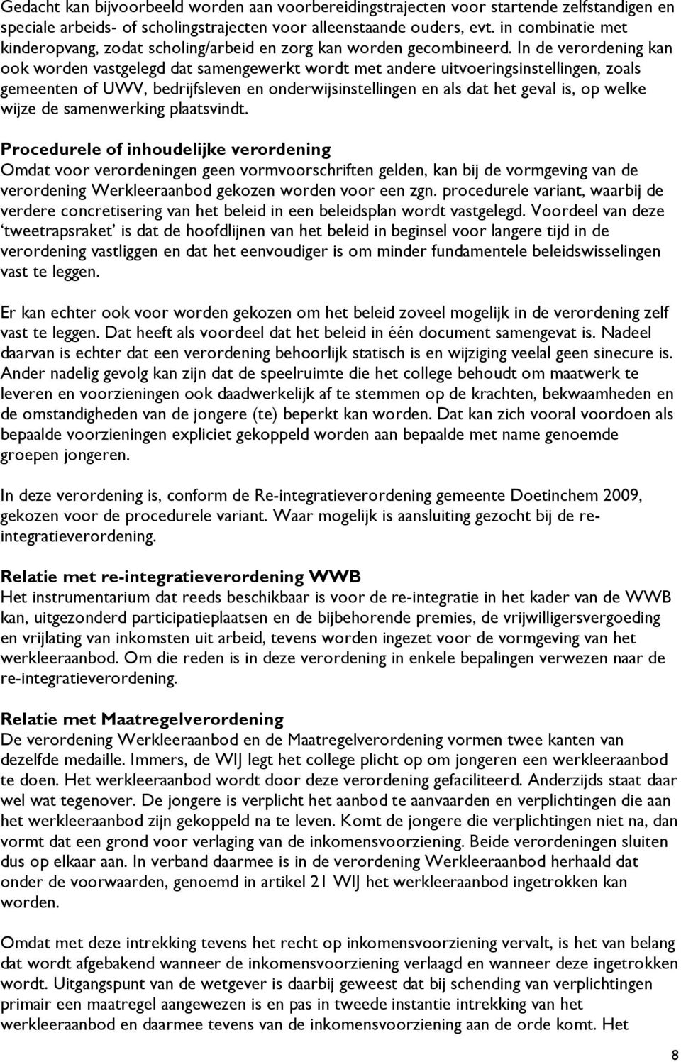 In de verordening kan ook worden vastgelegd dat samengewerkt wordt met andere uitvoeringsinstellingen, zoals gemeenten of UWV, bedrijfsleven en onderwijsinstellingen en als dat het geval is, op welke