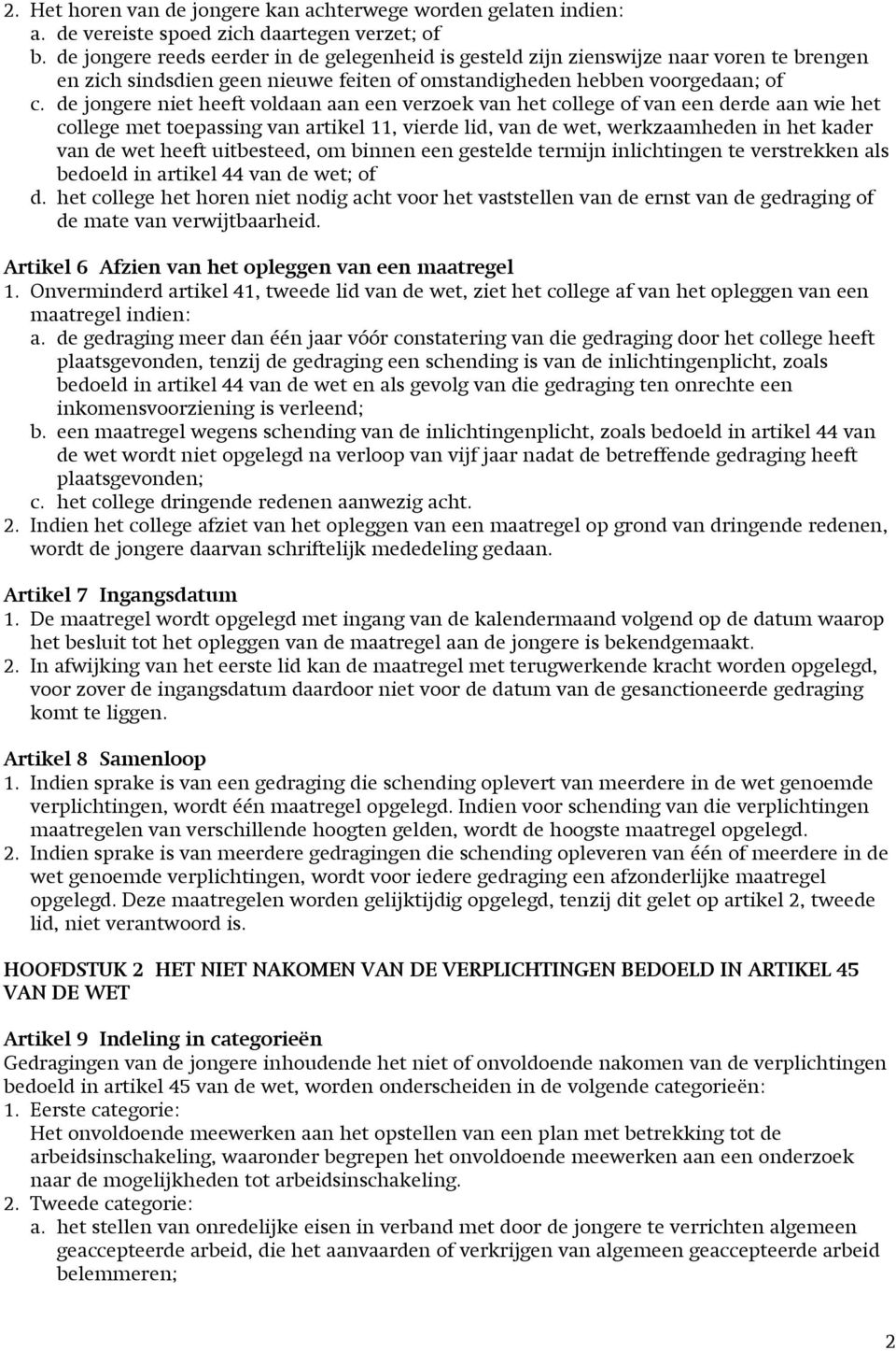 de jongere niet heeft voldaan aan een verzoek van het college of van een derde aan wie het college met toepassing van artikel 11, vierde lid, van de wet, werkzaamheden in het kader van de wet heeft