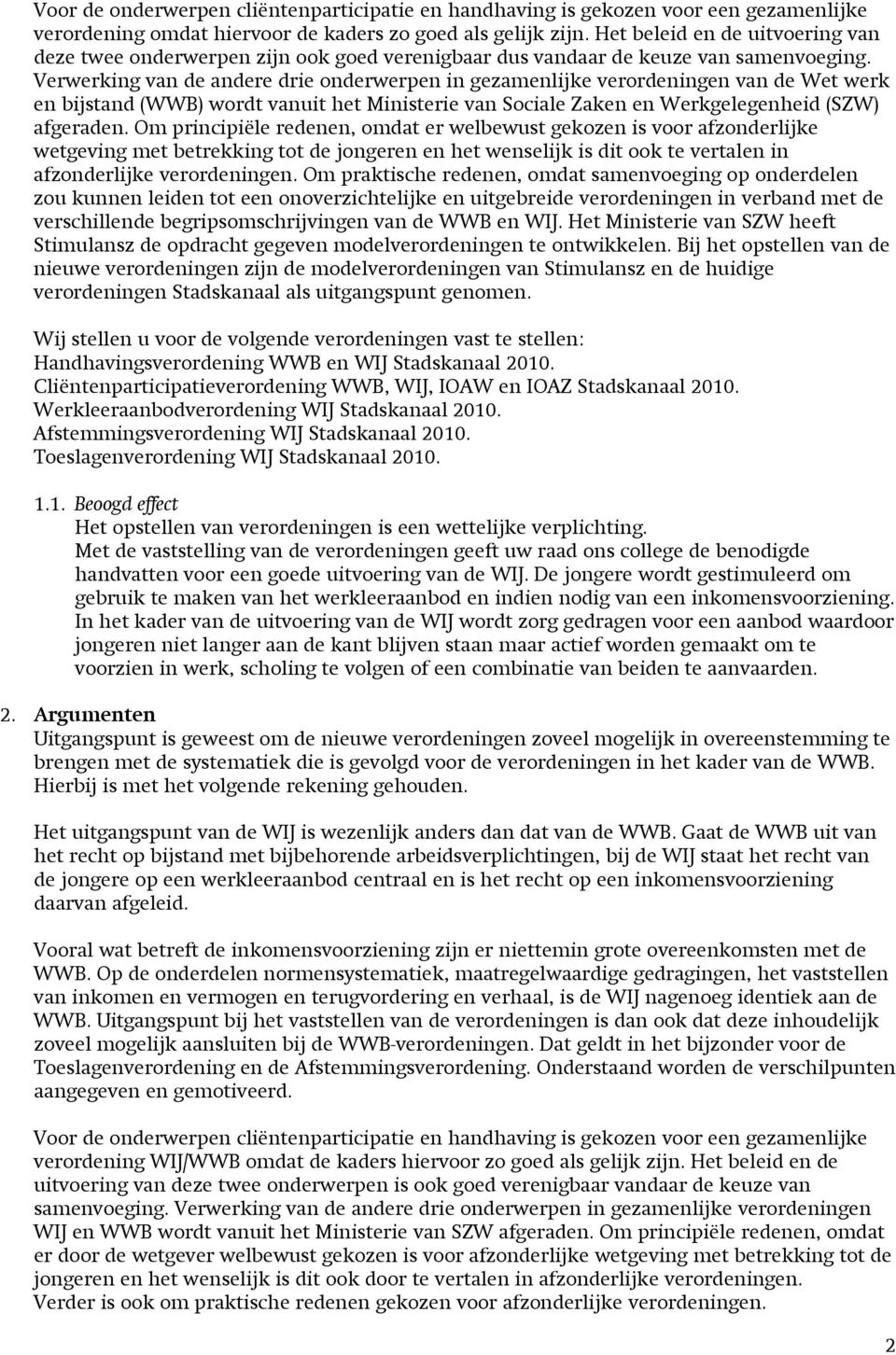 Verwerking van de andere drie onderwerpen in gezamenlijke verordeningen van de Wet werk en bijstand (WWB) wordt vanuit het Ministerie van Sociale Zaken en Werkgelegenheid (SZW) afgeraden.