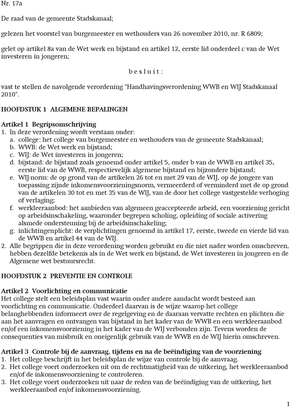 "Handhavingsverordening WWB en WIJ Stadskanaal 2010". HOOFDSTUK 1 ALGEMENE BEPALINGEN Artikel 1 Begripsomschrijving 1. In deze verordening wordt verstaan onder: a.