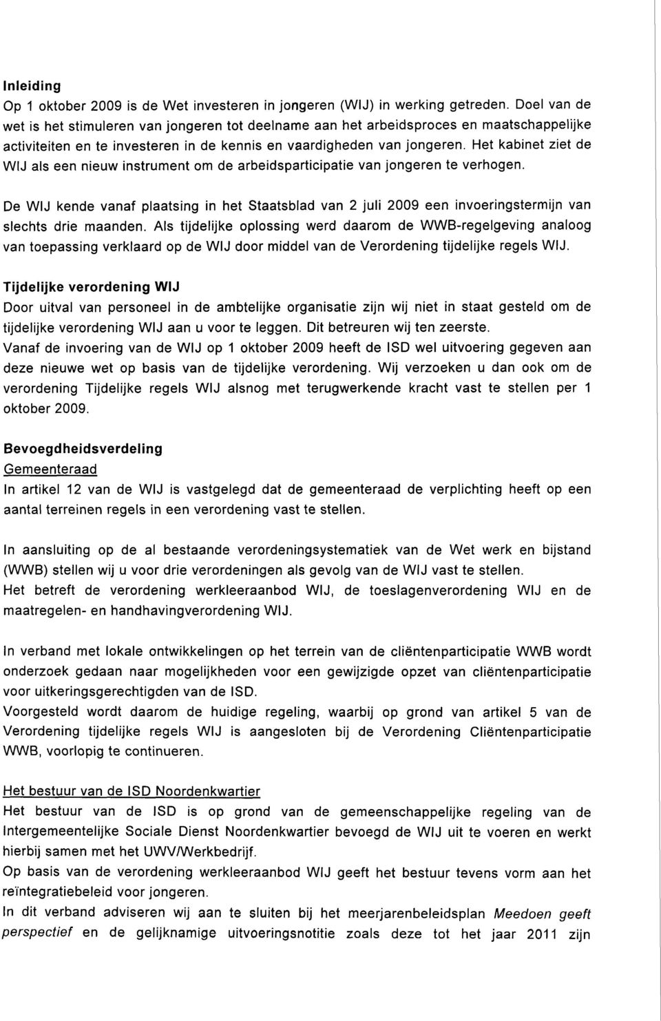 Het kabinet ziet de WIJ als een nieuw instrument om de arbeidsparticipatie van jongeren te verhogen.