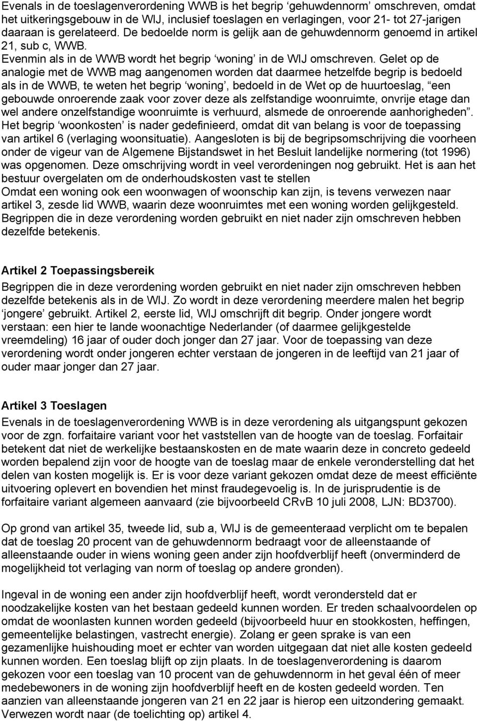 Gelet op de analogie met de WWB mag aangenomen worden dat daarmee hetzelfde begrip is bedoeld als in de WWB, te weten het begrip woning, bedoeld in de Wet op de huurtoeslag, een gebouwde onroerende