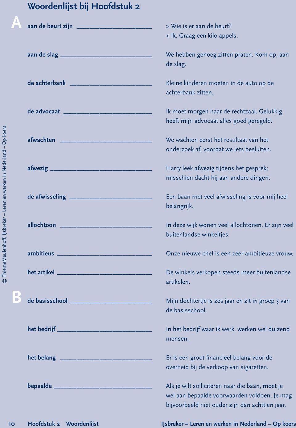 B afwachten afwezig de afwisseling allochtoon ambitieus het artikel de basisschool We wachten eerst het resultaat van het onderzoek af, voordat we iets besluiten.