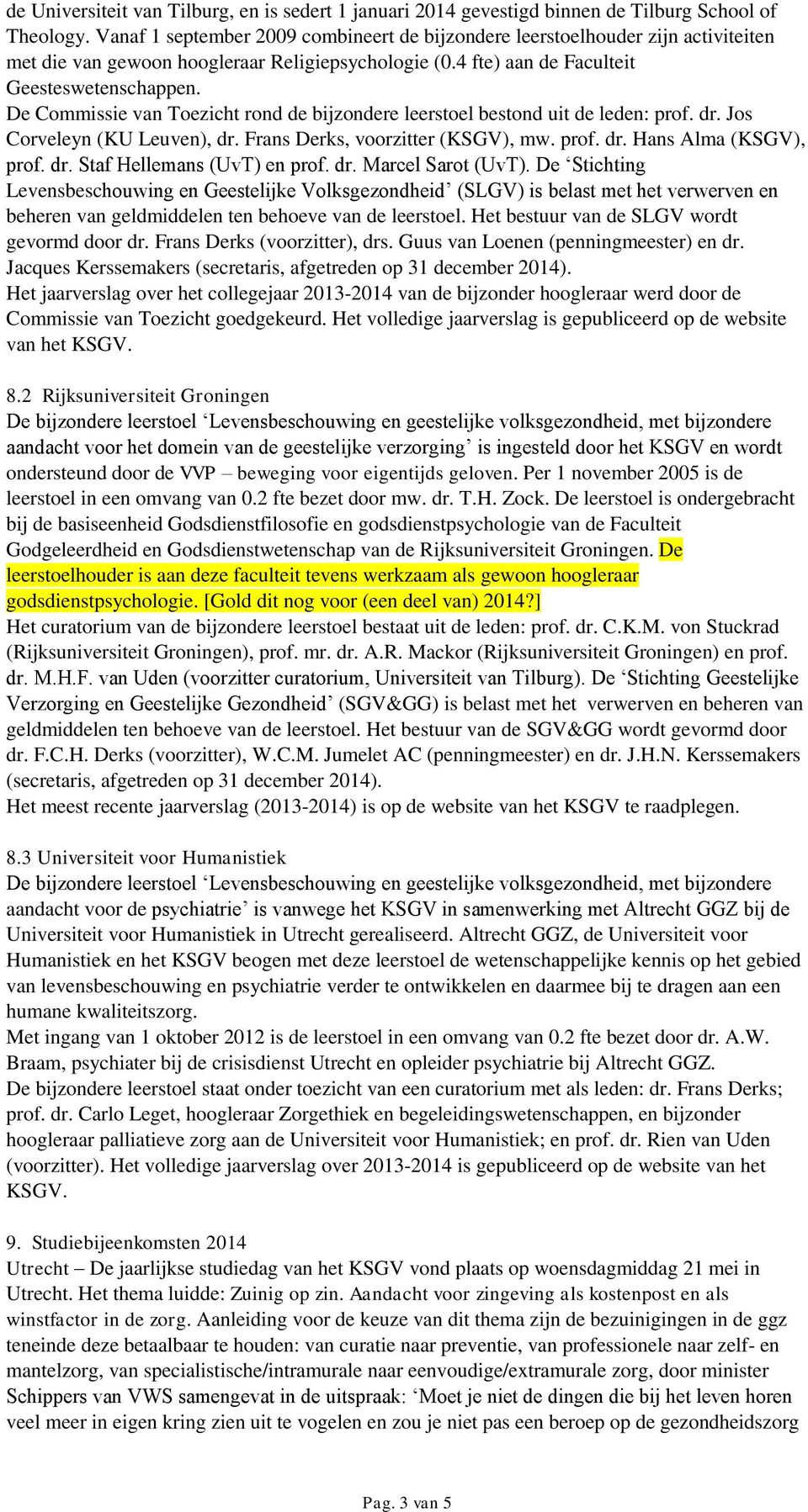 De Commissie van Toezicht rond de bijzondere leerstoel bestond uit de leden: prof. dr. Jos Corveleyn (KU Leuven), dr. Frans Derks, voorzitter (KSGV), mw. prof. dr. Hans Alma (KSGV), prof. dr. Staf Hellemans (UvT) en prof.