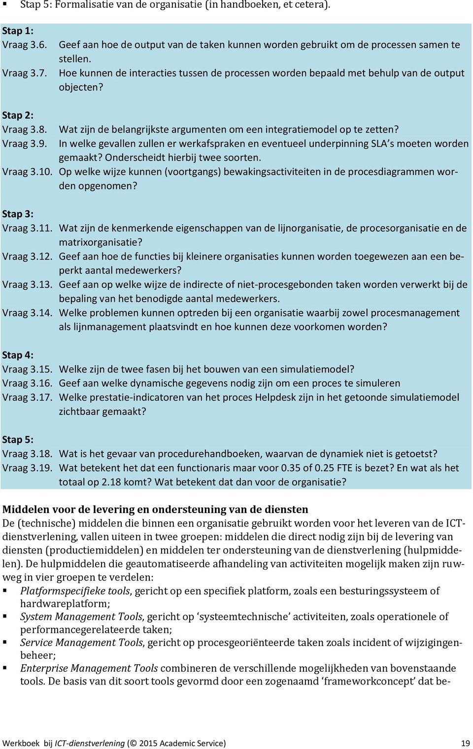 In welke gevallen zullen er werkafspraken en eventueel underpinning SLA s moeten worden gemaakt? Onderscheidt hierbij twee soorten. Vraag 3.10.