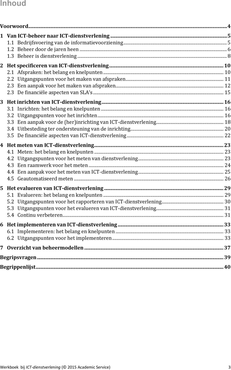 .. 12 2.3 De financiële aspecten van SLA s... 15 3 Het inrichten van ICT-dienstverlening... 16 3.1 Inrichten: het belang en knelpunten... 16 3.2 Uitgangspunten voor het inrichten... 16 3.3 Een aanpak voor de (her)inrichting van ICT-dienstverlening.