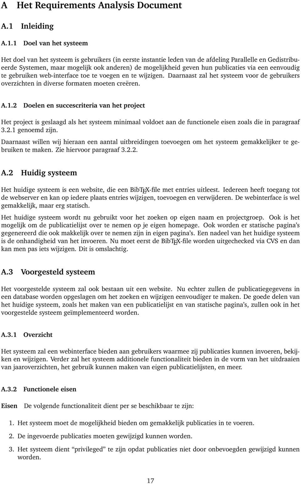 1 Doel van het systeem Het doel van het systeem is gebruikers (in eerste instantie leden van de afdeling Parallelle en Gedistribueerde Systemen, maar mogelijk ook anderen) de mogelijkheid geven hun