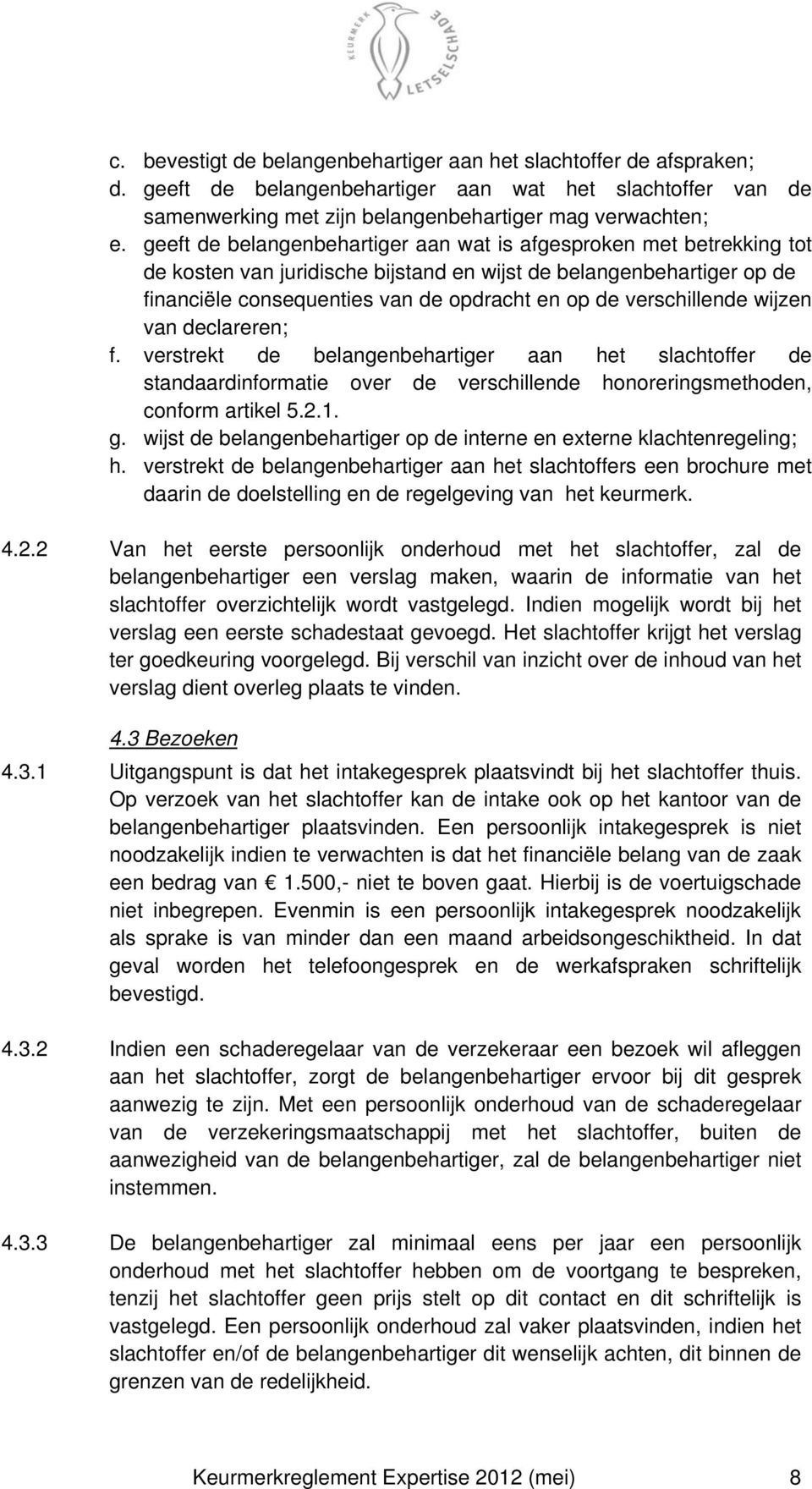 verschillende wijzen van declareren; f. verstrekt de belangenbehartiger aan het slachtoffer de standaardinformatie over de verschillende honoreringsmethoden, conform artikel 5.2.1. g.