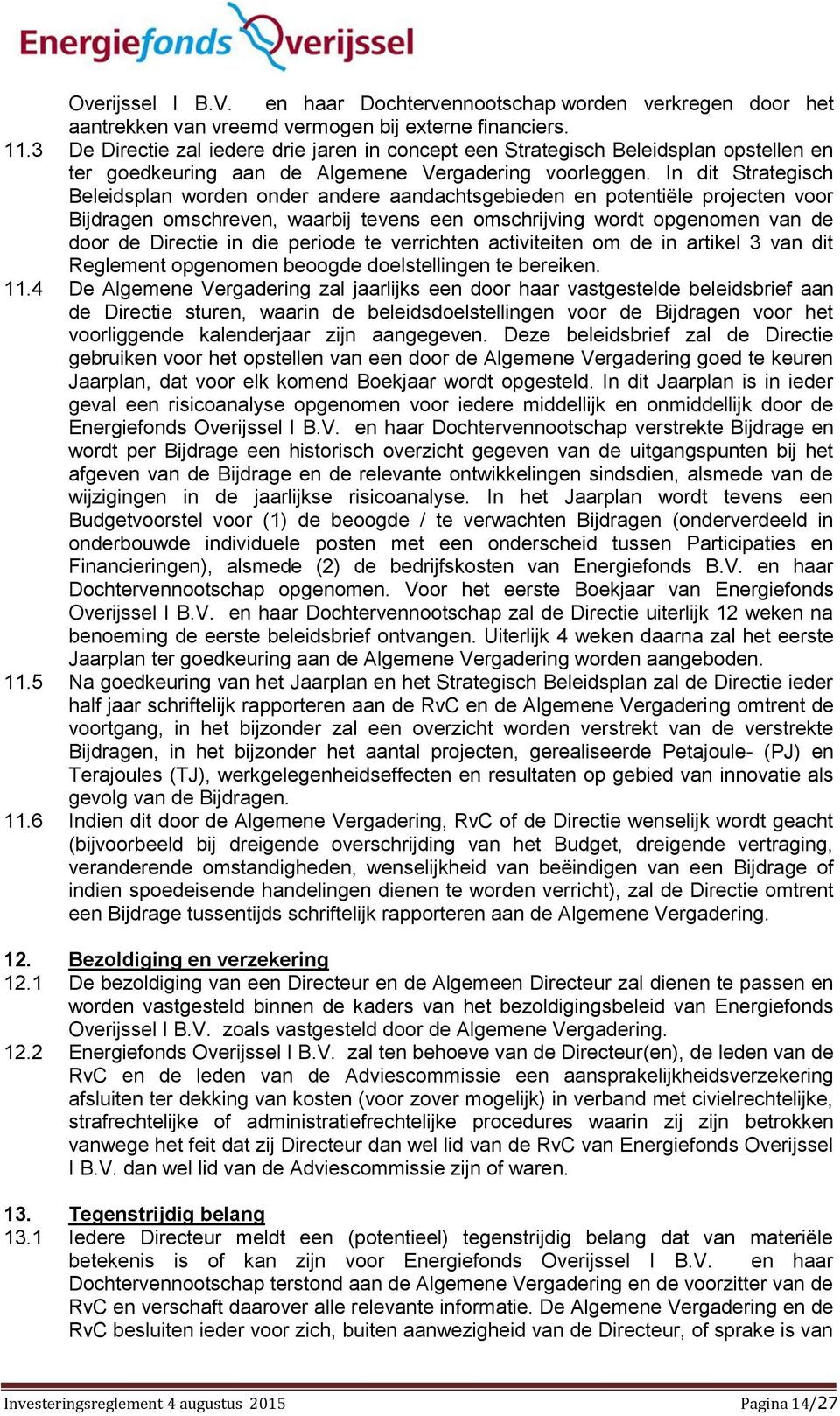 In dit Strategisch Beleidsplan worden onder andere aandachtsgebieden en potentiële projecten voor Bijdragen omschreven, waarbij tevens een omschrijving wordt opgenomen van de door de Directie in die