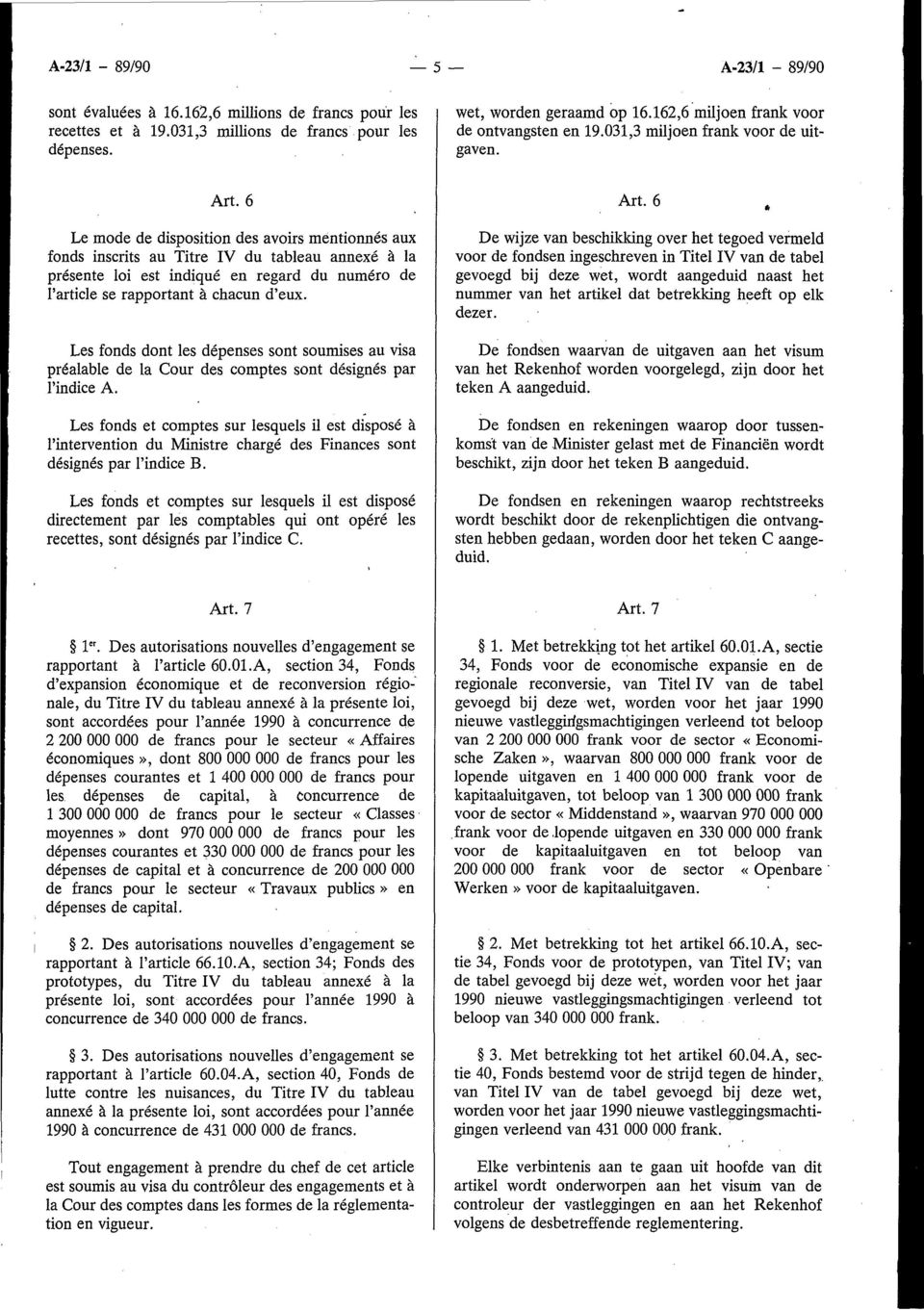 6 Le mode de disposition des avoirs mentionnes aux fonds inscrits au Titre IV du tableau annexe a la presente loi est indique en regard du numero de 1'article se rapportant a chacun d'eux.