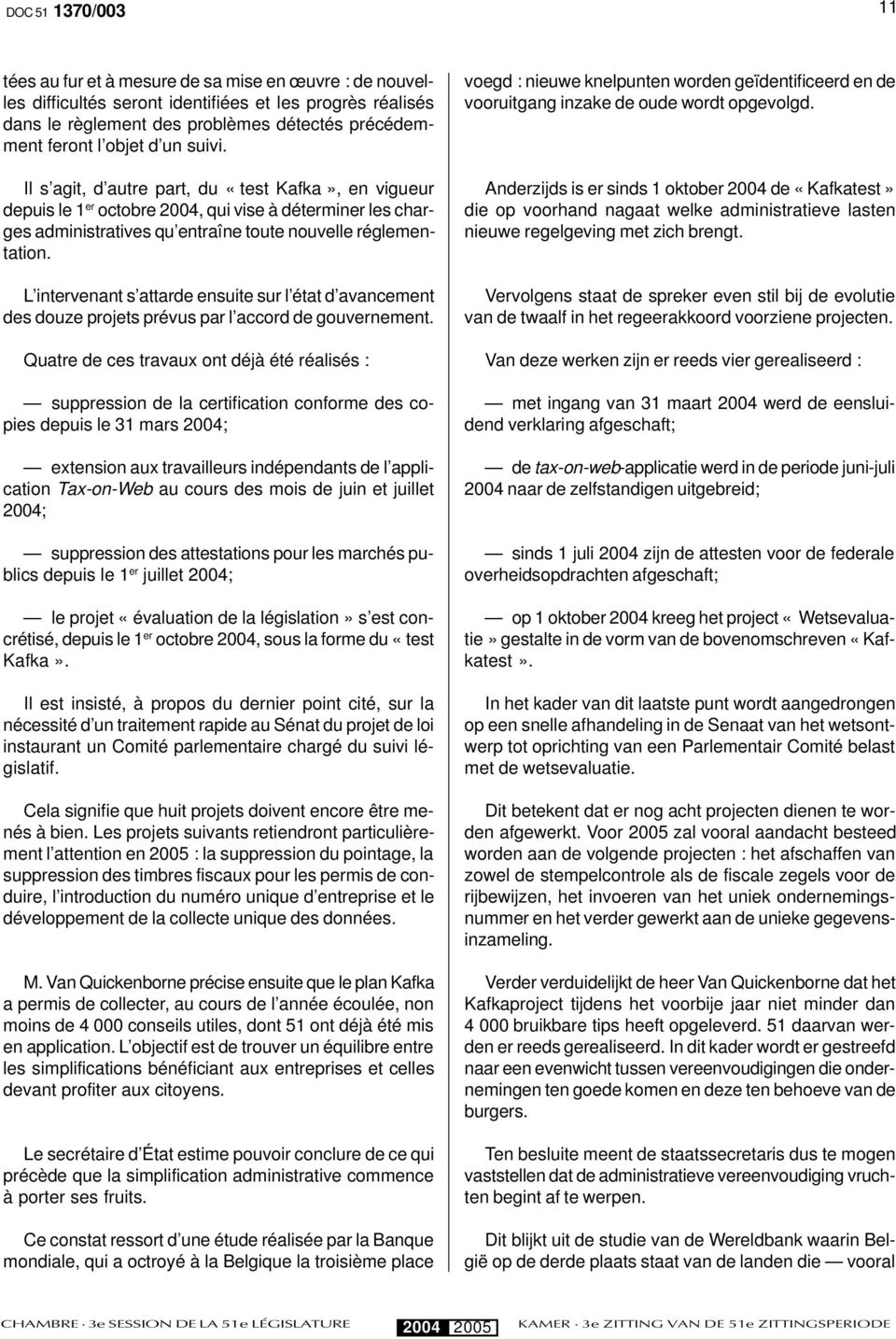 L intervenant s attarde ensuite sur l état d avancement des douze projets prévus par l accord de gouvernement.